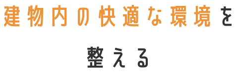 建物内の快適な環境を整える