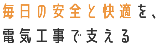 毎日の安全と快適を、電気工事で支える